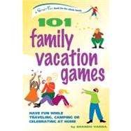 101 Family Vacation Games : Have Fun While Traveling, Camping, or Celebrating at Home by Varda, Shando, 9780897934664