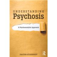 Understanding Psychosis: A Psychoanalytic Approach by Knchenhoff,Joachim, 9781138494664