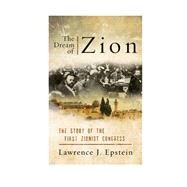 The Dream of Zion The Story of the First Zionist Congress by Epstein, Lawrence J., 9781442254664