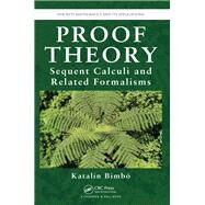 Proof Theory: Sequent Calculi and Related Formalisms by Bimbo; Katalin, 9781466564664