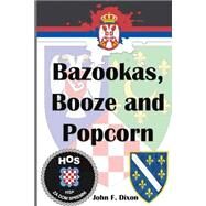 Bazookas, Booze and Popcorn by Dixon, John Frederick; Van Praag, Walter J. J., 9781478374664