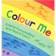 Colour Me by Kwaymullina, Ezekiel; Court, Moira, 9781925164664