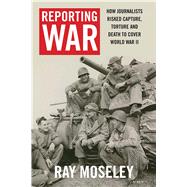 Reporting War by Moseley, Ray, 9780300224665