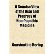 A Concise View of the Rise and Progress of Homoopathic Medicine by Hering, Constantine; Mattlack, Charles F., 9781154534665