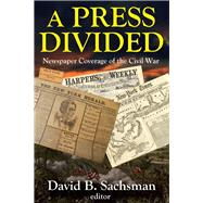 A Press Divided: Newspaper Coverage of the Civil War by Sachsman,David B., 9781412854665