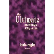 The Ultimate Message: A Way of Life by RAGIN LOUIS, 9781425104665