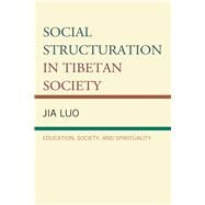 Social Structuration in Tibetan Society Education, Society, and Spirituality by Luo, Jia, 9781498544665