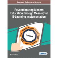 Revolutionizing Modern Education Through Meaningful E-learning Implementation by Khan, Badrul H., 9781522504665