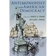 Antimonopoly and American Democracy by Crane, Daniel A.; Novak, William J., 9780197744666