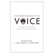 The Owner's Manual to the Voice A Guide for Singers and Other Professional Voice Users by Gates, Rachael; Forrest, L. Arick; Obert, Kerrie, 9780199964666