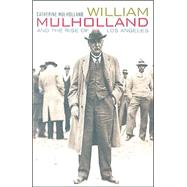 William Mulholland and the Rise of Los Angeles by Mulholland, Catherine, 9780520234666