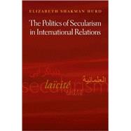 The Politics of Secularism in International Relations by Hurd, Elizabeth, 9780691134666