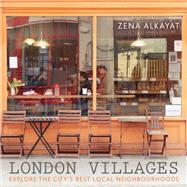 London Villages Explore the City's Best Local Neighbourhoods by Alkayat, Zena; Lightbody, Kim; Seddon, Jenny, 9780711234666