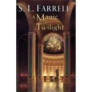 A Magic of Twilight Book One of the Nessantico Cycle by Farrell, S. L., 9780756404666