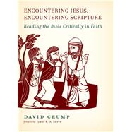Encountering Jesus, Encountering Scripture: Reading the Bible Critically in Faith by Crump, David; Smith, James K. A., 9780802864666