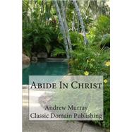 Abide in Christ by Murray, Andrew; Classic Domain Publishing, 9781502484666