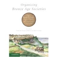 Organizing Bronze Age Societies: The Mediterranean, Central Europe, and Scandanavia Compared by Edited by Timothy Earle , Kristian Kristiansen, 9780521764667