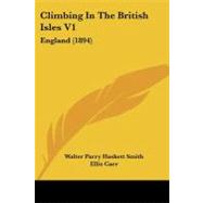 Climbing in the British Isles V1 : England (1894) by Smith, Walter Parry Haskett; Carr, Ellis, 9781104634667
