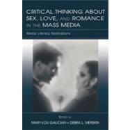 Critical Thinking About Sex, Love, and Romance in the Mass Media : Media Literacy Applications by Galician, Mary-Lou; Merskin, Debra L., 9781410614667