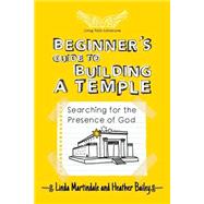 Beginner's Guide to Building a Temple by Martindale, Linda; Bailey, Heather, 9781501004667