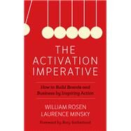 The Activation Imperative How to Build Brands and Business by Inspiring Action by Rosen, William; Minsky, Laurence; Sutherland, Rory, 9781538114667