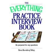 The Everything Practice Interview Book: Be Prepared for Any Question by McKay, Dawn Rosenberg, 9781605504667