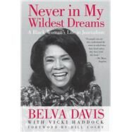 Never in My Wildest Dreams A Black Woman's Life in Journalism by Davis, Belva; Haddock, Vicki, 9781609944667