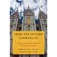 From the Outside Looking In Essays on Mormon History, Theology, and Culture by Neilson, Reid L.; Grow, Matthew J., 9780190244668