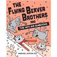 The Flying Beaver Brothers and the Hot Air Baboons by Eaton, Maxwell, 9780385754668
