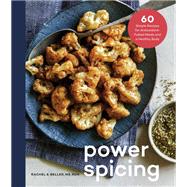 Power Spicing 60 Simple Recipes for Antioxidant-Fueled Meals and a Healthy Body: A Cookbook by Beller, Rachel, 9780525574668