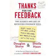 Thanks for the Feedback The Science and Art of Receiving Feedback Well by Stone, Douglas; Heen, Sheila, 9780670014668
