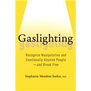 Gaslighting Recognize Manipulative and Emotionally Abusive People -- and Break Free by Sarkis, Stephanie Moulton, 9780738284668