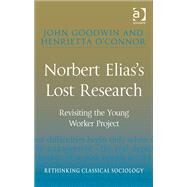 Norbert Elias's Lost Research: Revisiting the Young Worker Project by Goodwin,John, 9781409404668