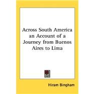 Across South America an Account of a Journey from Buenos Aires to Lima by Bingham, Hiram, Jr., 9781432624668