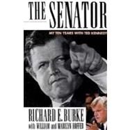 The Senator My Ten Years with Ted Kennedy by Burke, Richard E.; Hoffer, William; Hoffer, Marilyn, 9780312304669