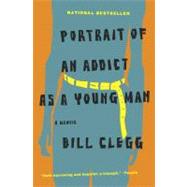 Portrait of an Addict as a Young Man A Memoir by Clegg, Bill, 9780316054669