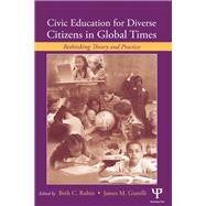 Civic Education for Diverse Citizens in Global Times: Rethinking Theory and Practice by Rubin; Beth C., 9780415504669