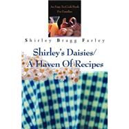 Shirley's Daisies/a Haven of Recipes : An Easy-to-Cook Book for Families by Farley, Shirley Bragg, 9780595244669