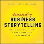 Everyday Business Storytelling Create, Simplify, and Adapt A Visual Narrative for Any Audience by Kurnoff, Janine; Lazarus, Lee, 9781119704669
