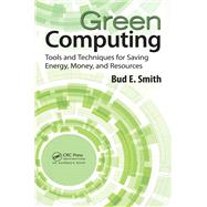Green Computing: Tools and Techniques for Saving Energy, Money, and Resources by Smith; Bud E., 9781138374669