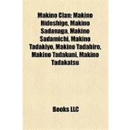Makino Clan : Makino Hideshige, Makino Sadanaga, Makino Sadamichi, Makino Tadakiyo, Makino Tadahiro, Makino Tadakuni, Makino Tadakatsu by , 9781157254669