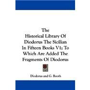 The Historical Library of Diodorus the Sicilian in Fifteen Books, to Which Are Added the Fragments of Diodorus by Diodorus; Booth, G., 9781430494669