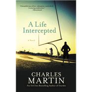 A Life Intercepted A Novel by Martin, Charles, 9781455554669