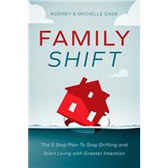 Family Shift The 5-Step Plan to Stop Drifting and Start Living with Greater Intention by Gage, Rodney; Gage, Michelle, 9781546014669