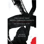 The Light That Shines through Infinity Zen and the Energy of Life by Katagiri, Dainin; Martin, Andrea, 9781611804669