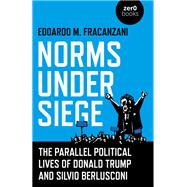 Norms Under Siege: The Parallel Political Lives of Donald Trump and Silvio Berlusconi by Fracanzani, Edoardo M, 9781789044669