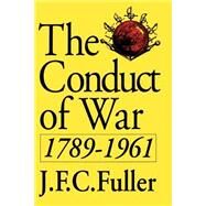 The Conduct Of War, 1789-1961 A Study Of The Impact Of The French, Industrial, And Russian Revolutions On War And Its Conduct by Fuller, J. F. C., 9780306804670
