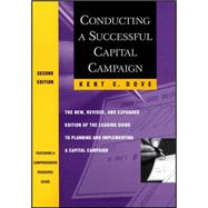 Conducting a Successful Capital Campaign : The New, Revised, and Expanded Edition of the Leading Guide to Planning and Implementing a Capital Campaign by Dove, Kent E., 9780470914670