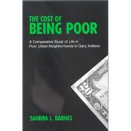 The Cost Of Being Poor: A Comparative Study Of Life In Poor Urban Neighborhoods In Gary, Indiana by BARNES, SANDRA L., 9780791464670