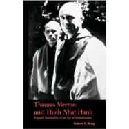 Thomas Merton and Thich Nhat Hanh Engaged Spirituality in an Age of Globalization by King, Robert H., 9780826414670
